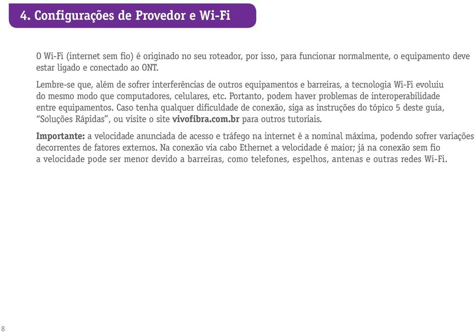 Portanto, podem haver problemas de interoperabilidade entre equipamentos.