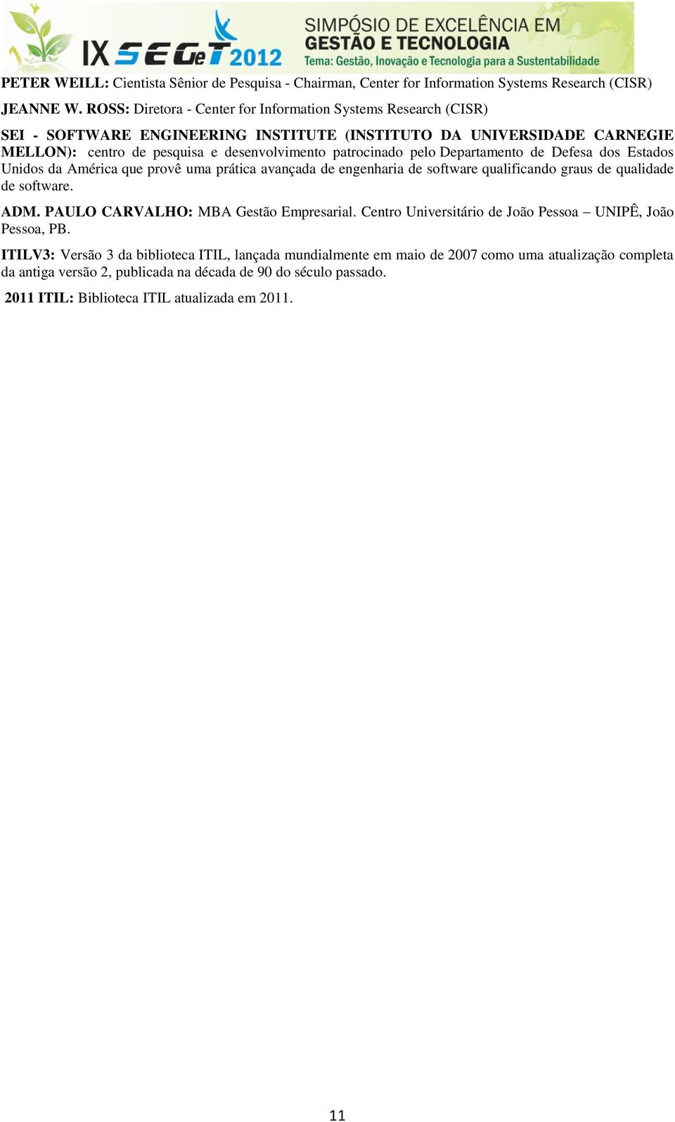 Departamento de Defesa dos Estados Unidos da América que provê uma prática avançada de engenharia de software qualificando graus de qualidade de software. ADM. PAULO CARVALHO: MBA Gestão Empresarial.