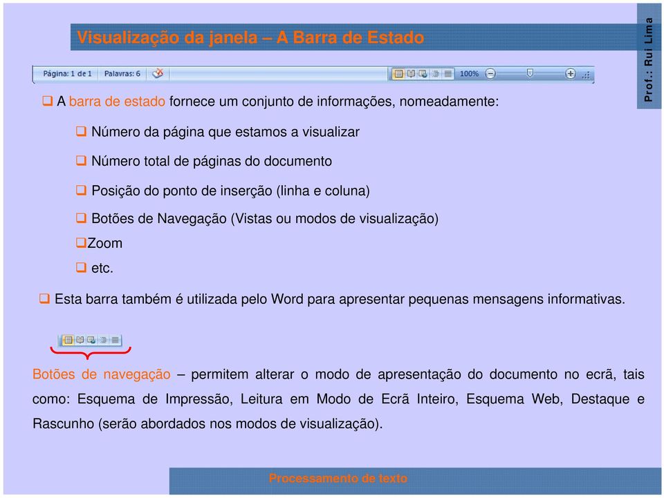 Esta barra também é utilizada pelo Word para apresentar pequenas mensagens informativas.