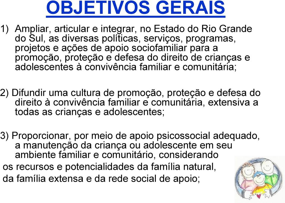 direito à convivência familiar e comunitária, extensiva a todas as crianças e adolescentes; 3) Proporcionar, por meio de apoio psicossocial adequado, a manutenção da