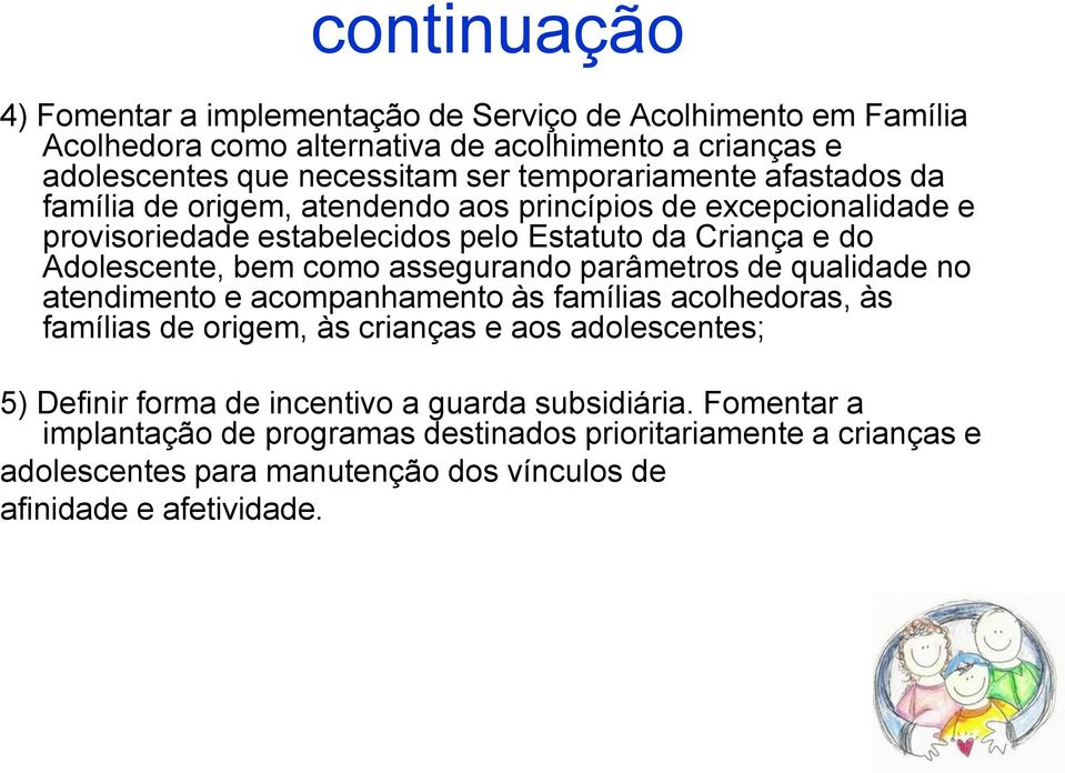 como assegurando parâmetros de qualidade no atendimento e acompanhamento às famílias acolhedoras, às famílias de origem, às crianças e aos adolescentes; 5) Definir forma