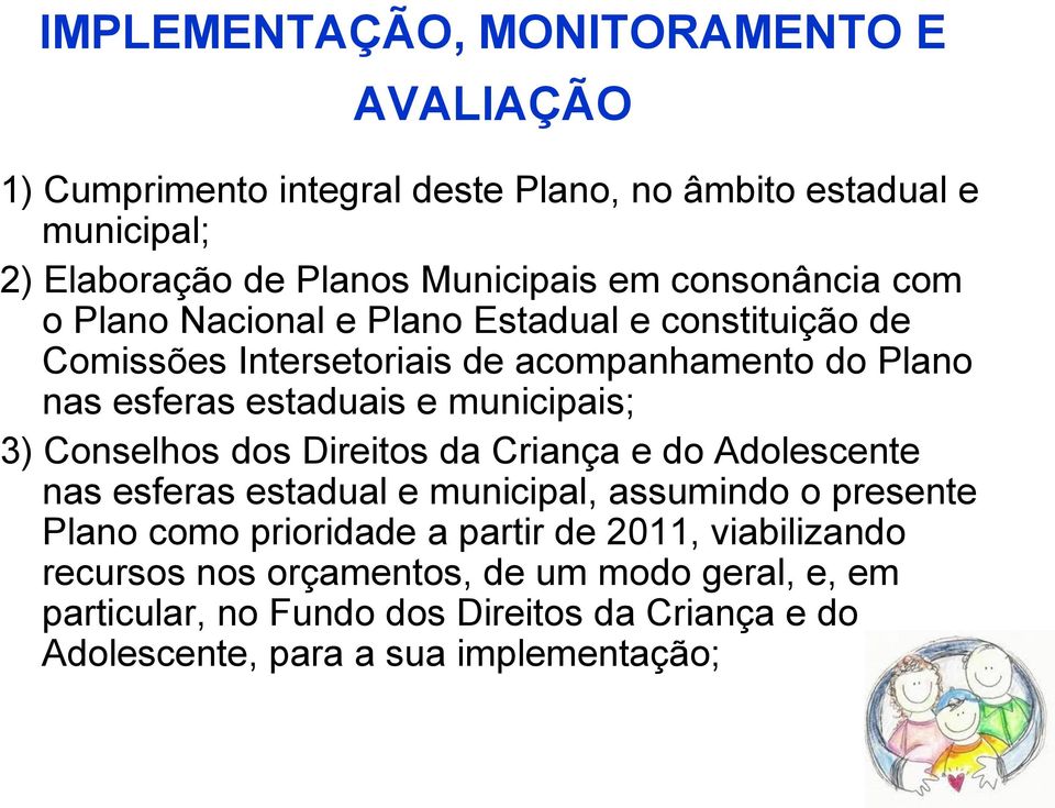 municipais; 3) Conselhos dos Direitos da Criança e do Adolescente nas esferas estadual e municipal, assumindo o presente Plano como prioridade a