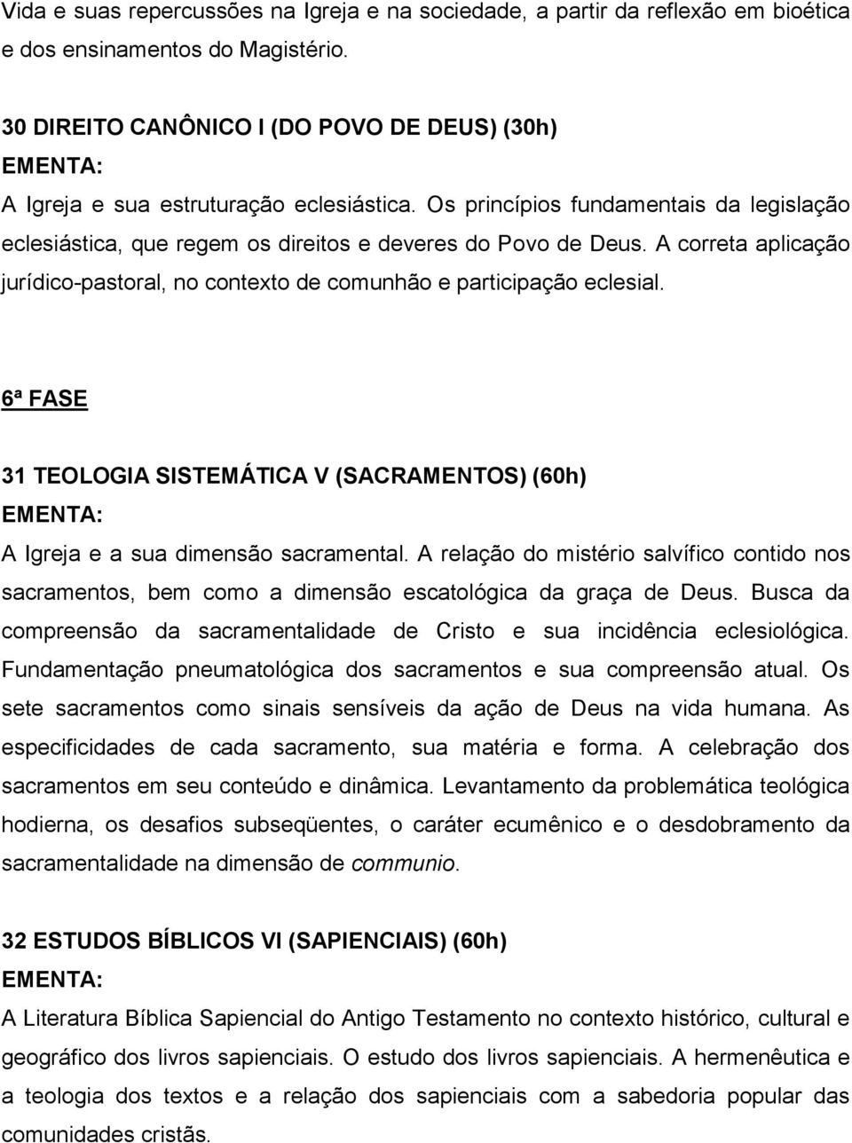 A correta aplicação jurídico-pastoral, no contexto de comunhão e participação eclesial. 6ª FASE 31 TEOLOGIA SISTEMÁTICA V (SACRAMENTOS) (60h) A Igreja e a sua dimensão sacramental.