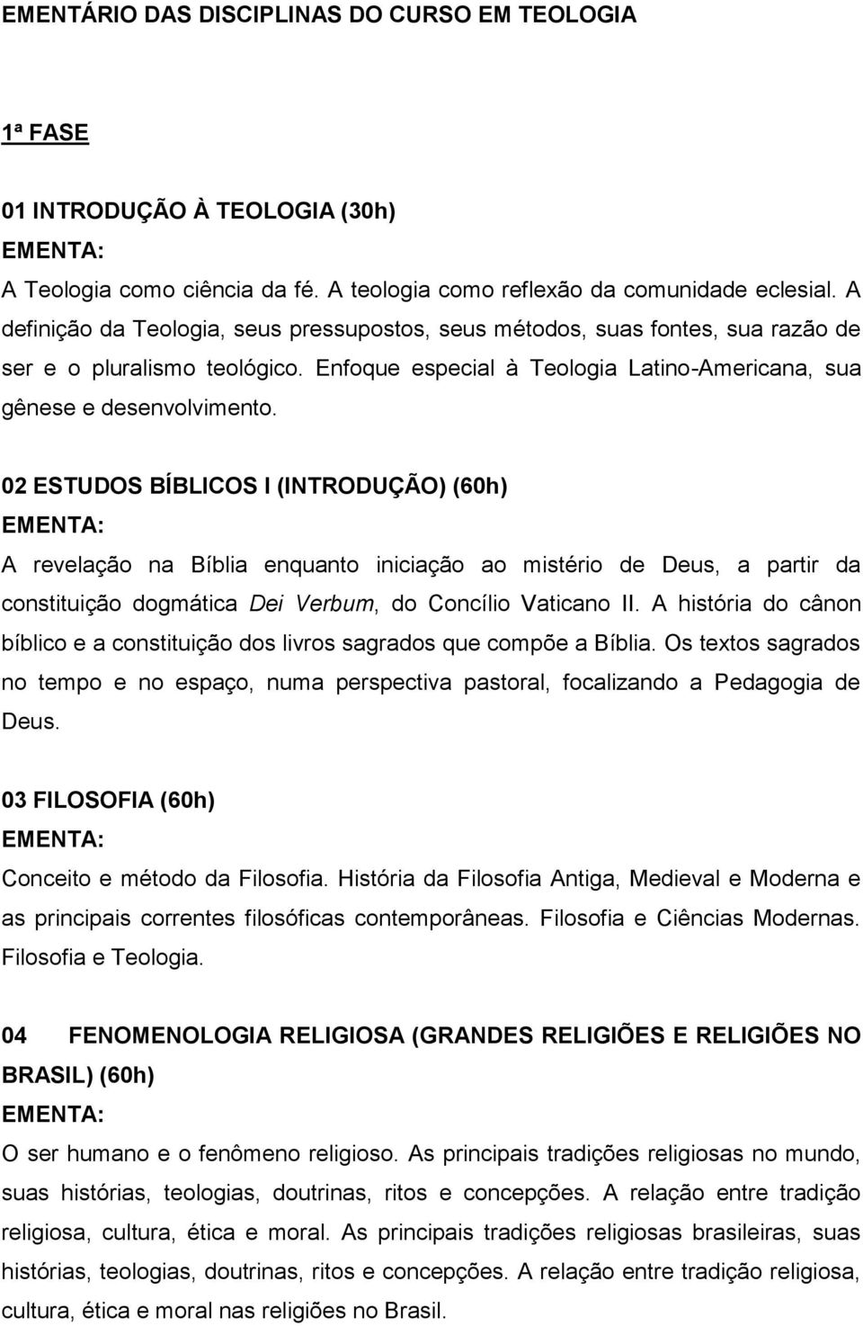 02 ESTUDOS BÍBLICOS I (INTRODUÇÃO) (60h) A revelação na Bíblia enquanto iniciação ao mistério de Deus, a partir da constituição dogmática Dei Verbum, do Concílio Vaticano II.