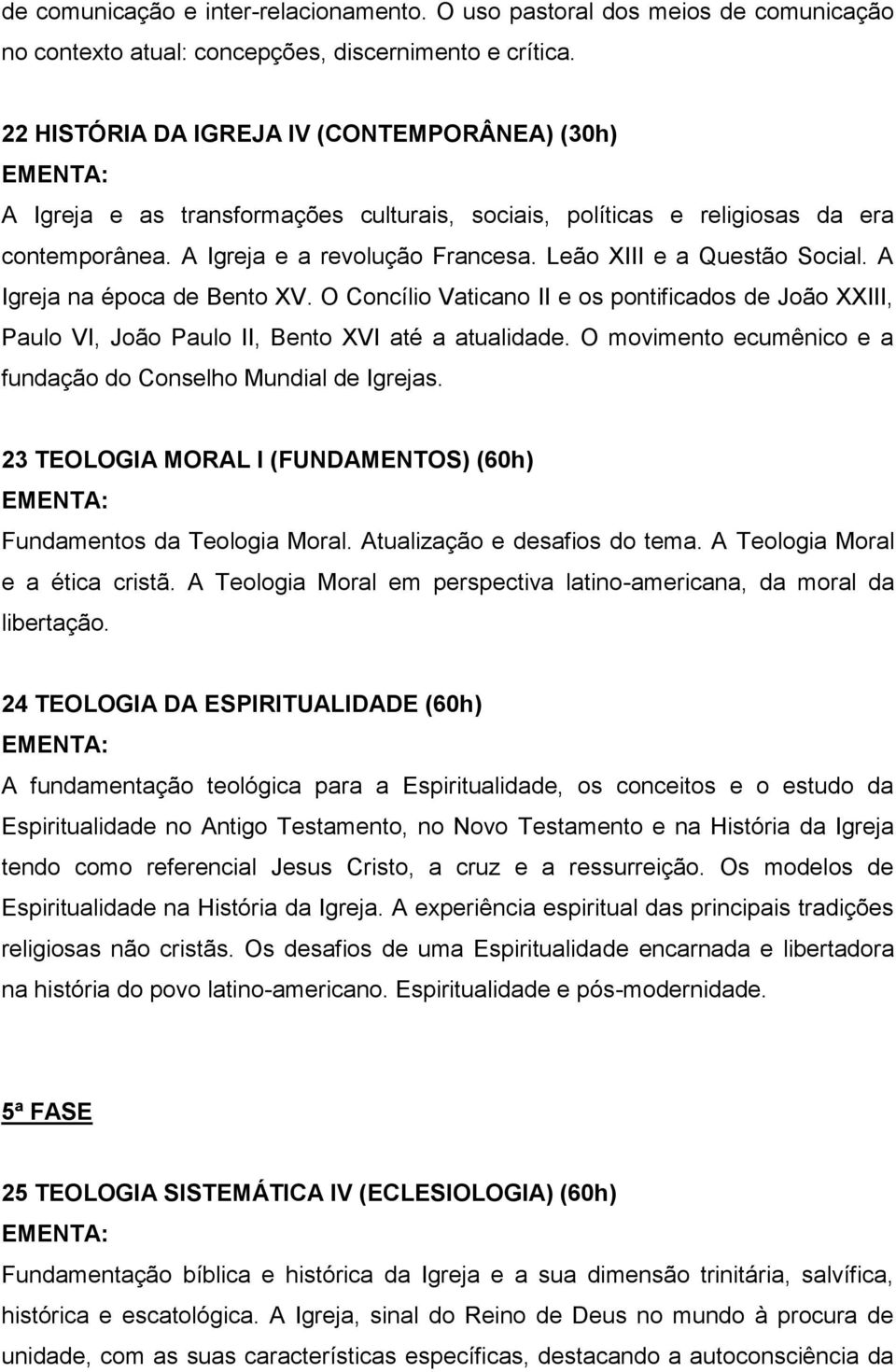 Leão XIII e a Questão Social. A Igreja na época de Bento XV. O Concílio Vaticano II e os pontificados de João XXIII, Paulo VI, João Paulo II, Bento XVI até a atualidade.