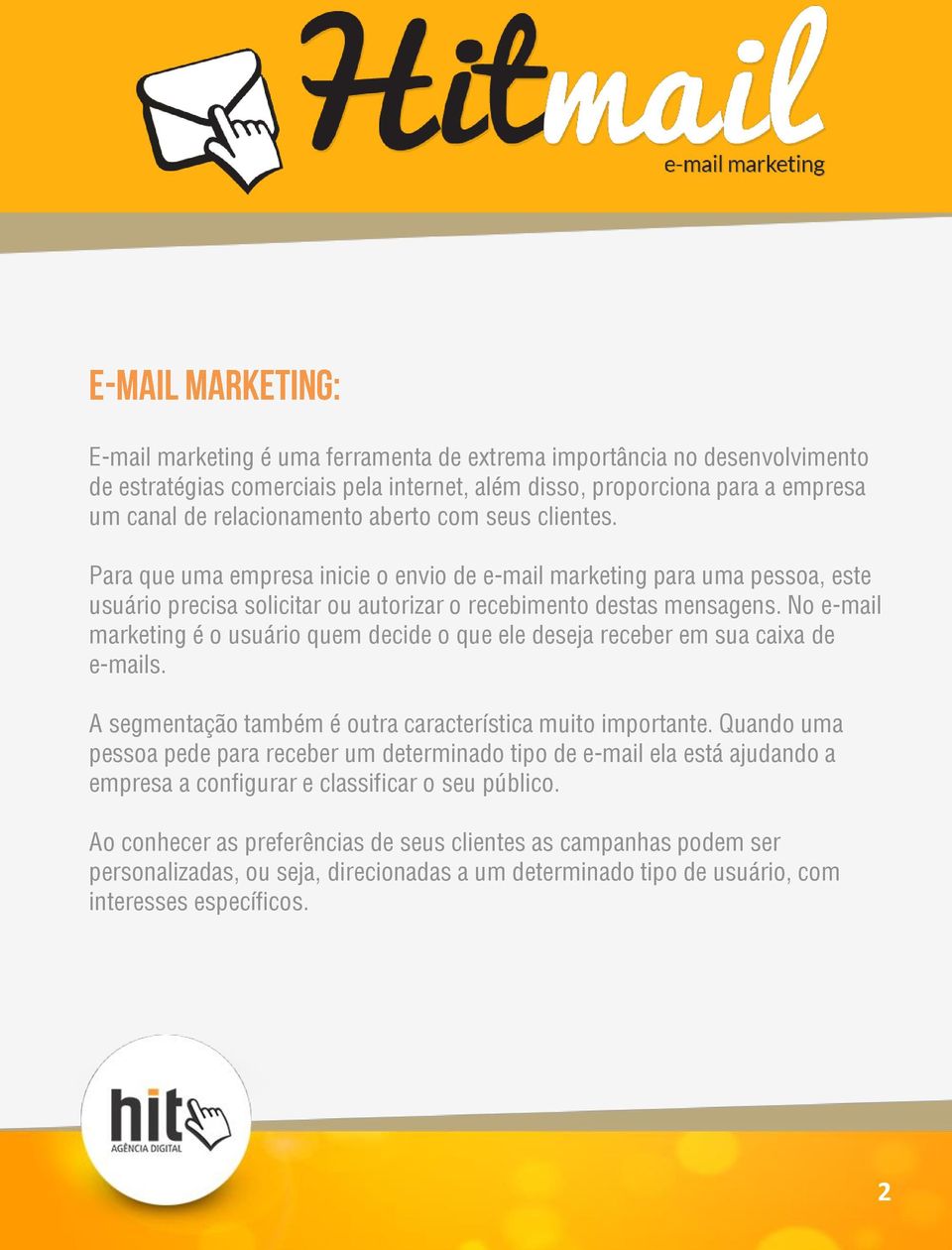 No e-mail marketing é o usuário quem decide o que ele deseja receber em sua caixa de e-mails. A segmentação também é outra característica muito importante.