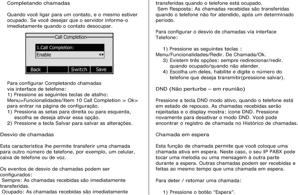 1) Pressiona as setas para direita ou para esquerda, escolha se deseja ativar essa opção. 2) Pressione a tecla Salvar para salvar as alterações.