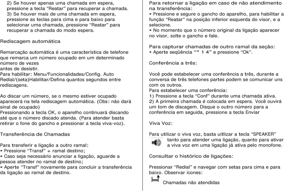 Rediscagem automática Remarcação automática é uma característica de telefone que remarca um número ocupado em um determinado número de vezes antes de desistir.