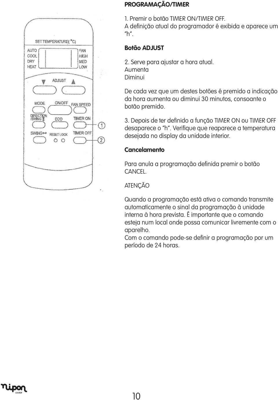 Verifique que reaparece a temperatura desejada no display da unidade interior. Cancelamento Para anula a programação definida premir o botão CANCEL.