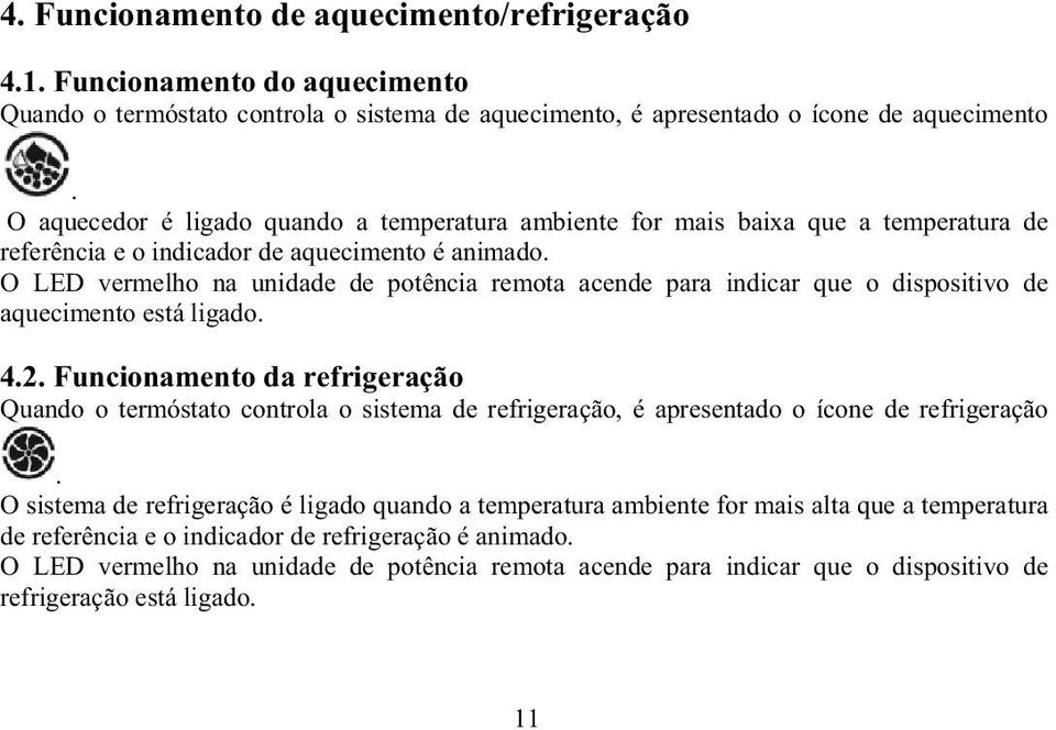 O LED vermelho na unidade de potência remota acende para indicar que o dispositivo de aquecimento está ligado. 4.2.