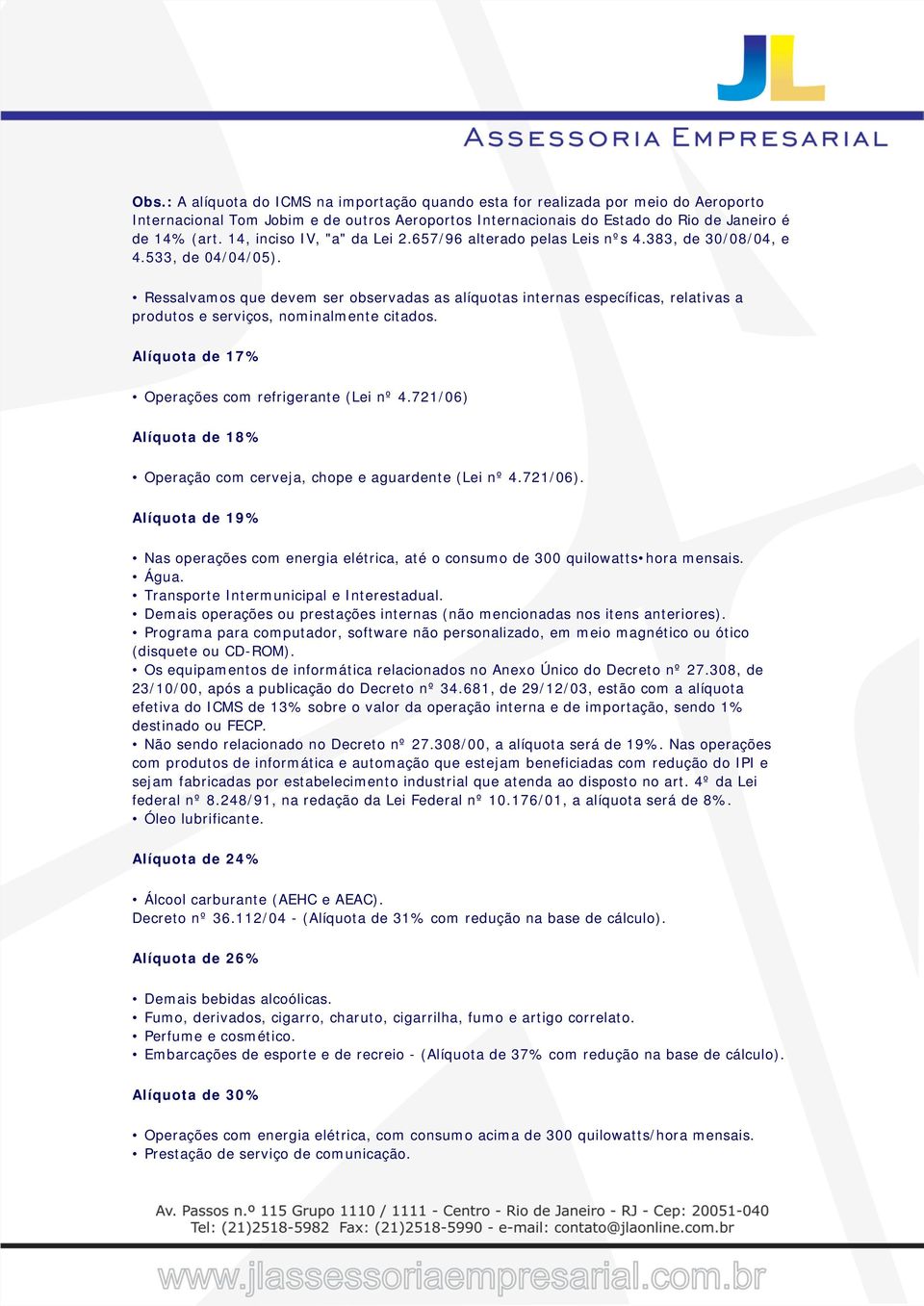 Ressalvamos que devem ser observadas as alíquotas internas específicas, relativas a produtos e serviços, nominalmente citados. Alíquota de 17% Operações com refrigerante (Lei nº 4.