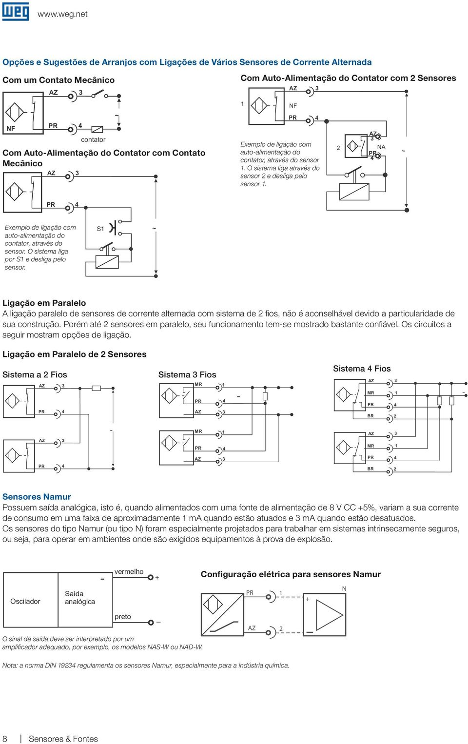 2 Exemplo de ligação com auto- do contator, através do sensor. O sistema liga por S e desliga pelo sensor.