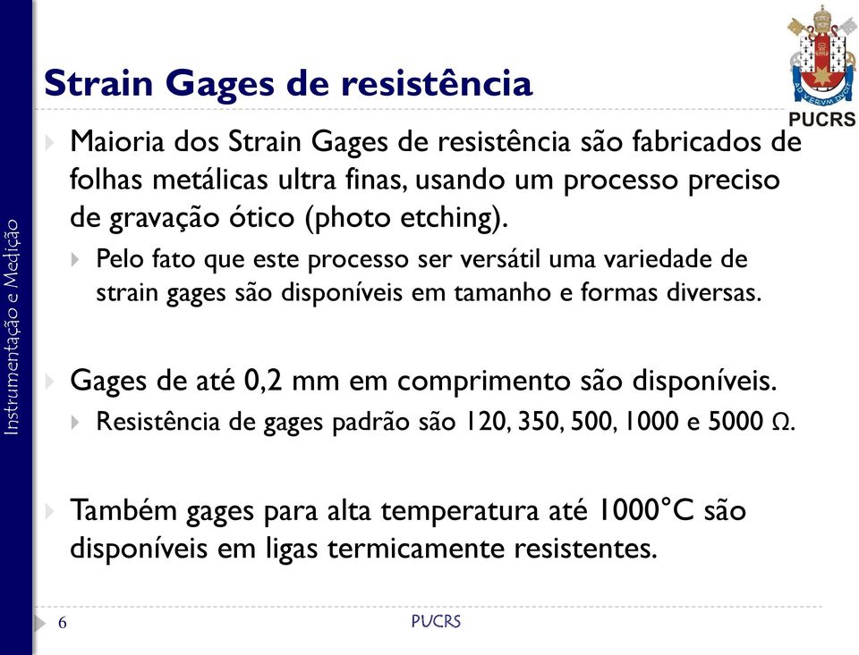 Pelo fato que este processo ser versátil uma variedade de strain gages são disponíveis em tamanho e formas diversas.