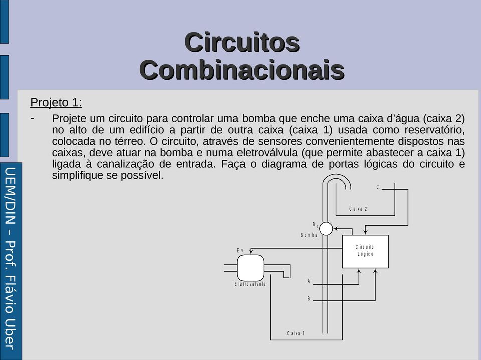 O circuito, através de sensores convenientemente dispostos nas caixas, deve atuar na bomba e numa eletroválvula (que permite abastecer a