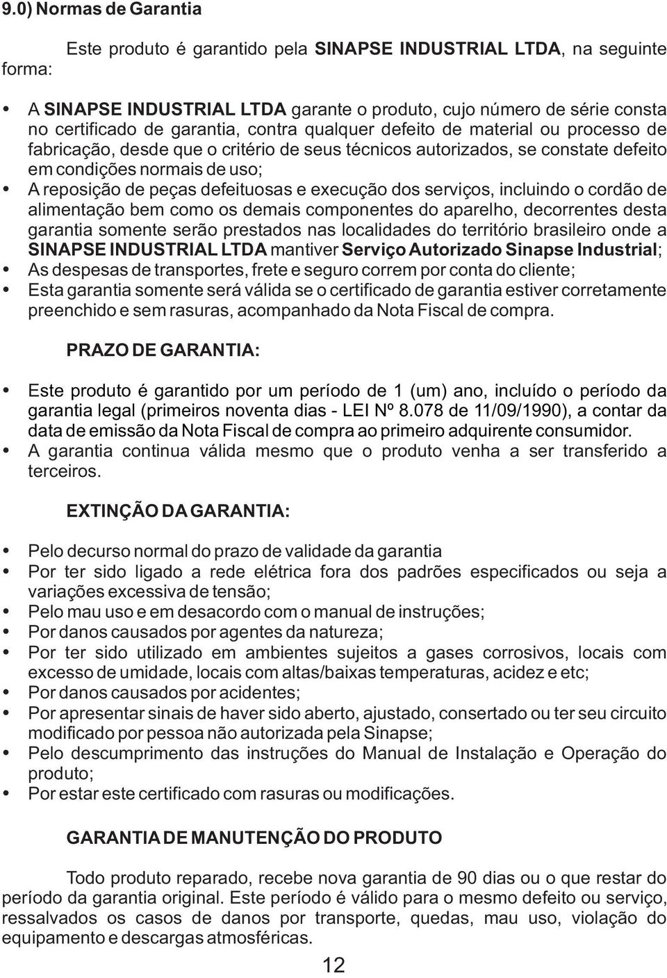 execução dos serviços, incluindo o cordão de alimentação bem como os demais componentes do aparelho, decorrentes desta garantia somente serão prestados nas localidades do território brasileiro onde a