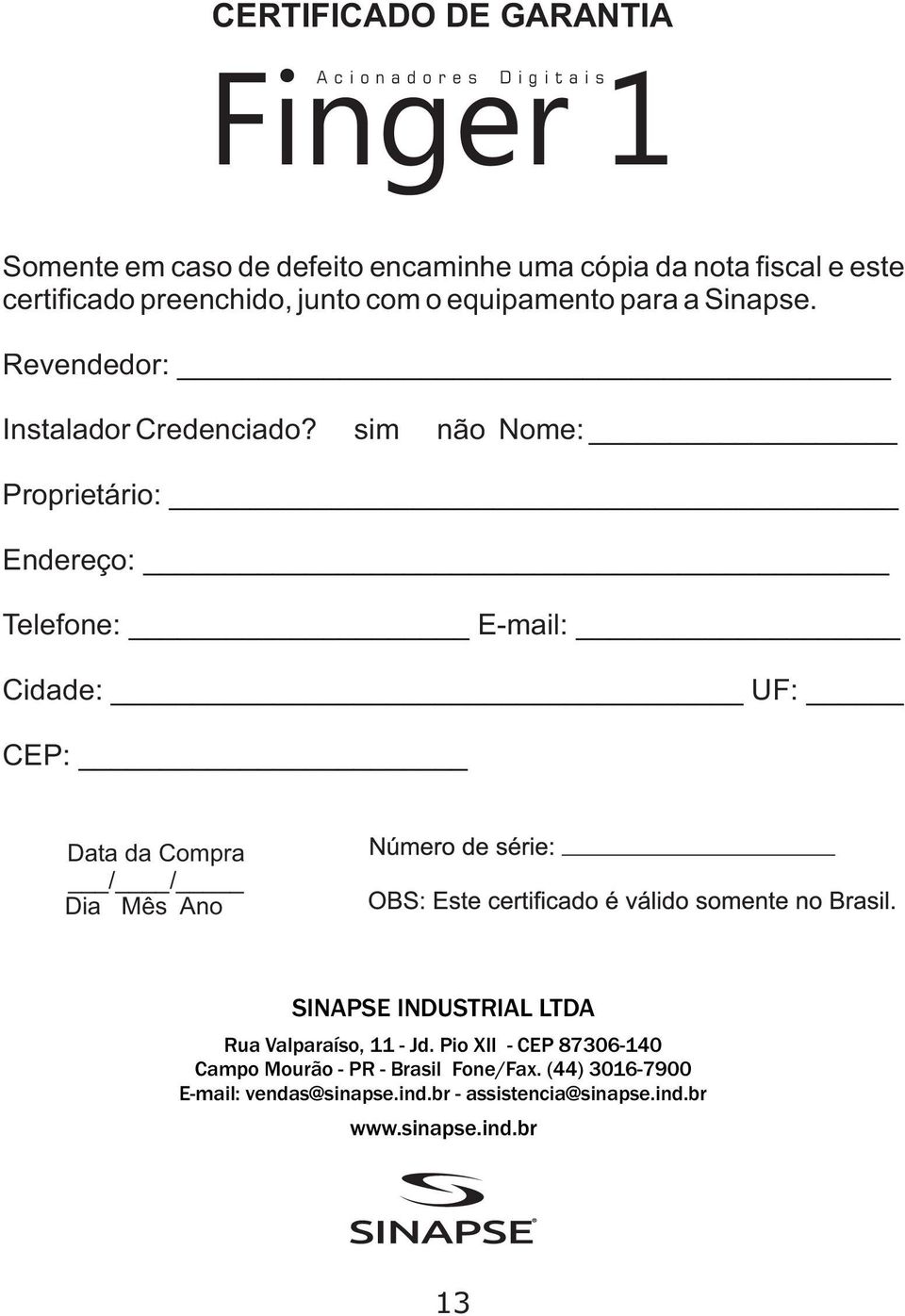 sim não Nome: Proprietário: Endereço: Telefone: E-mail: Cidade: UF: CEP: Data da Compra / / Dia Mês Ano SINAPSE INDUSTRIAL LTDA Rua