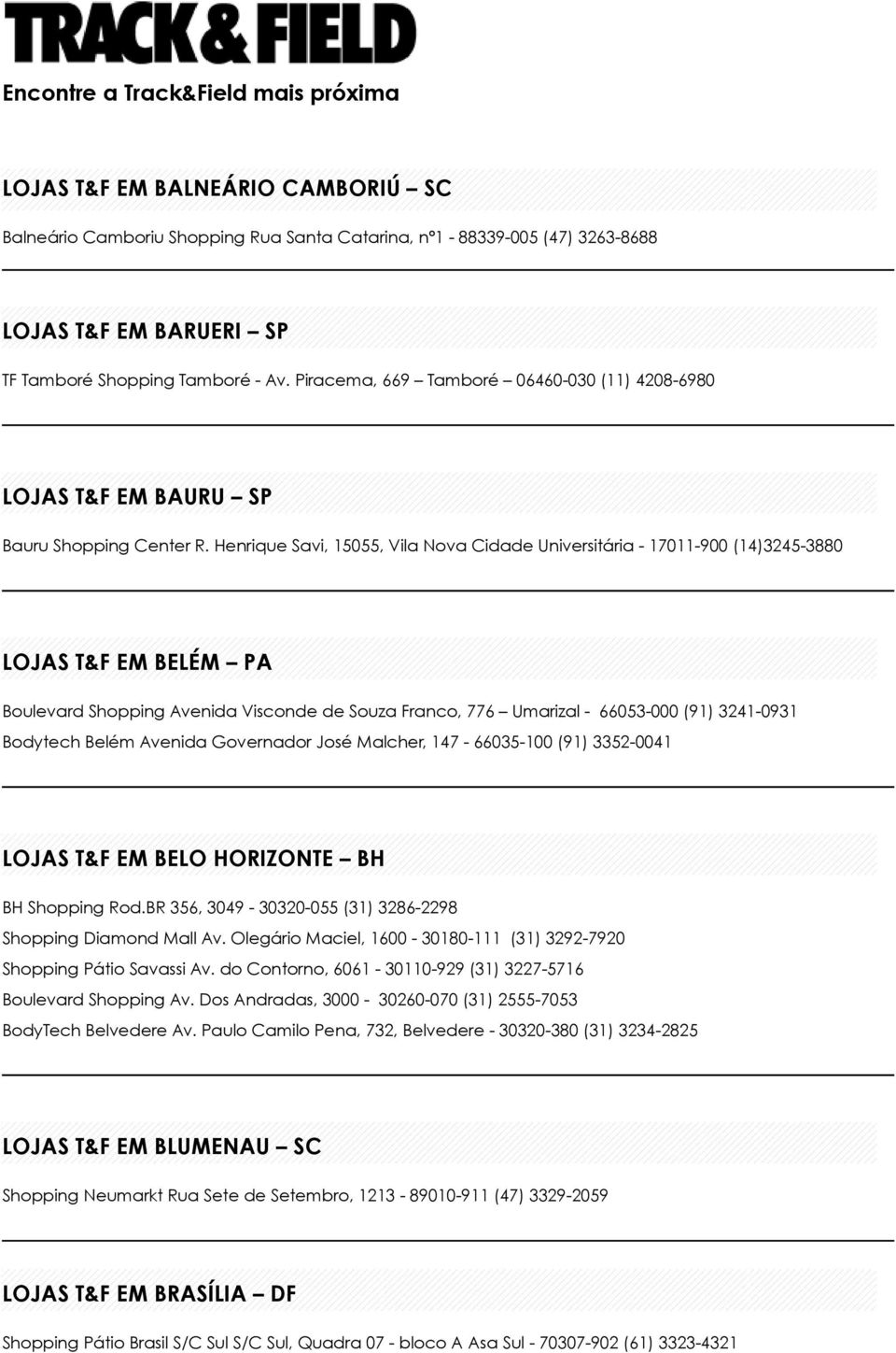 Henrique Savi, 15055, Vila Nova Cidade Universitária - 17011-900 (14)3245-3880 LOJAS T&F EM BELÉM PA Boulevard Shopping Avenida Visconde de Souza Franco, 776 Umarizal - 66053-000 (91) 3241-0931