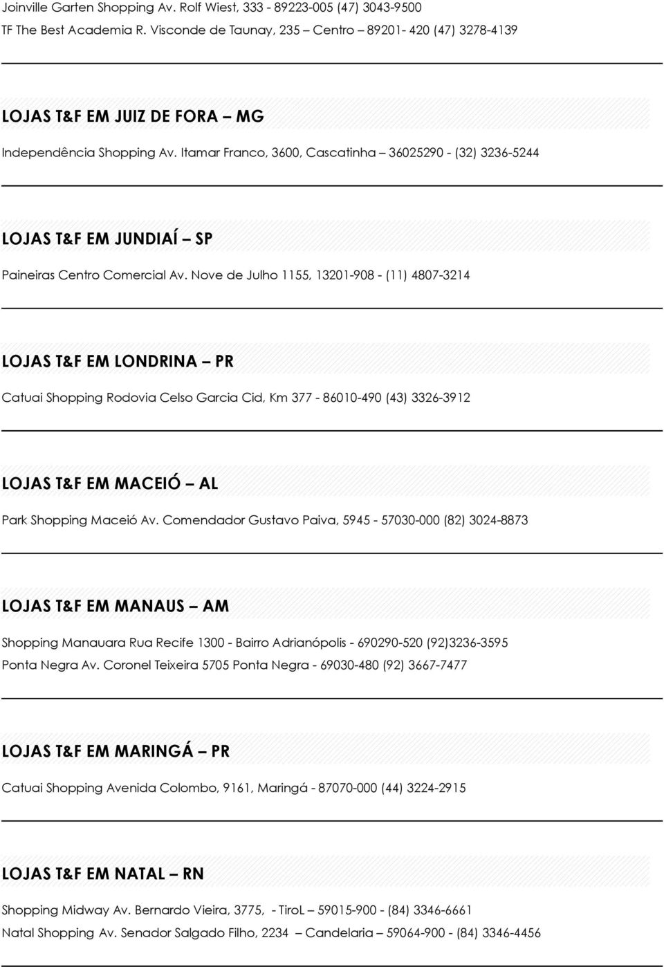 Itamar Franco, 3600, Cascatinha 36025290 - (32) 3236-5244 LOJAS T&F EM JUNDIAÍ SP Paineiras Centro Comercial Av.