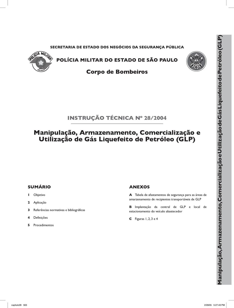 ANEXOS A Tabela de afastamentos de segurança para as áreas de amarzenamento de recipientes transportáveis de GLP B Implantação da central de GLP e local de