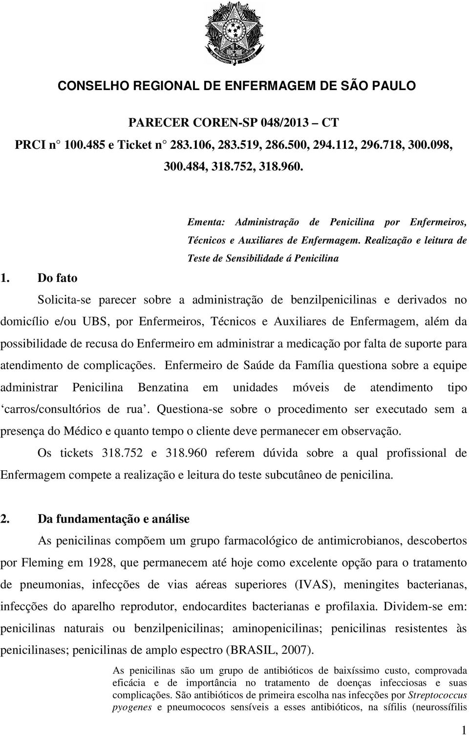 Do fato Solicita-se parecer sobre a administração de benzilpenicilinas e derivados no domicílio e/ou UBS, por Enfermeiros, Técnicos e Auxiliares de Enfermagem, além da possibilidade de recusa do