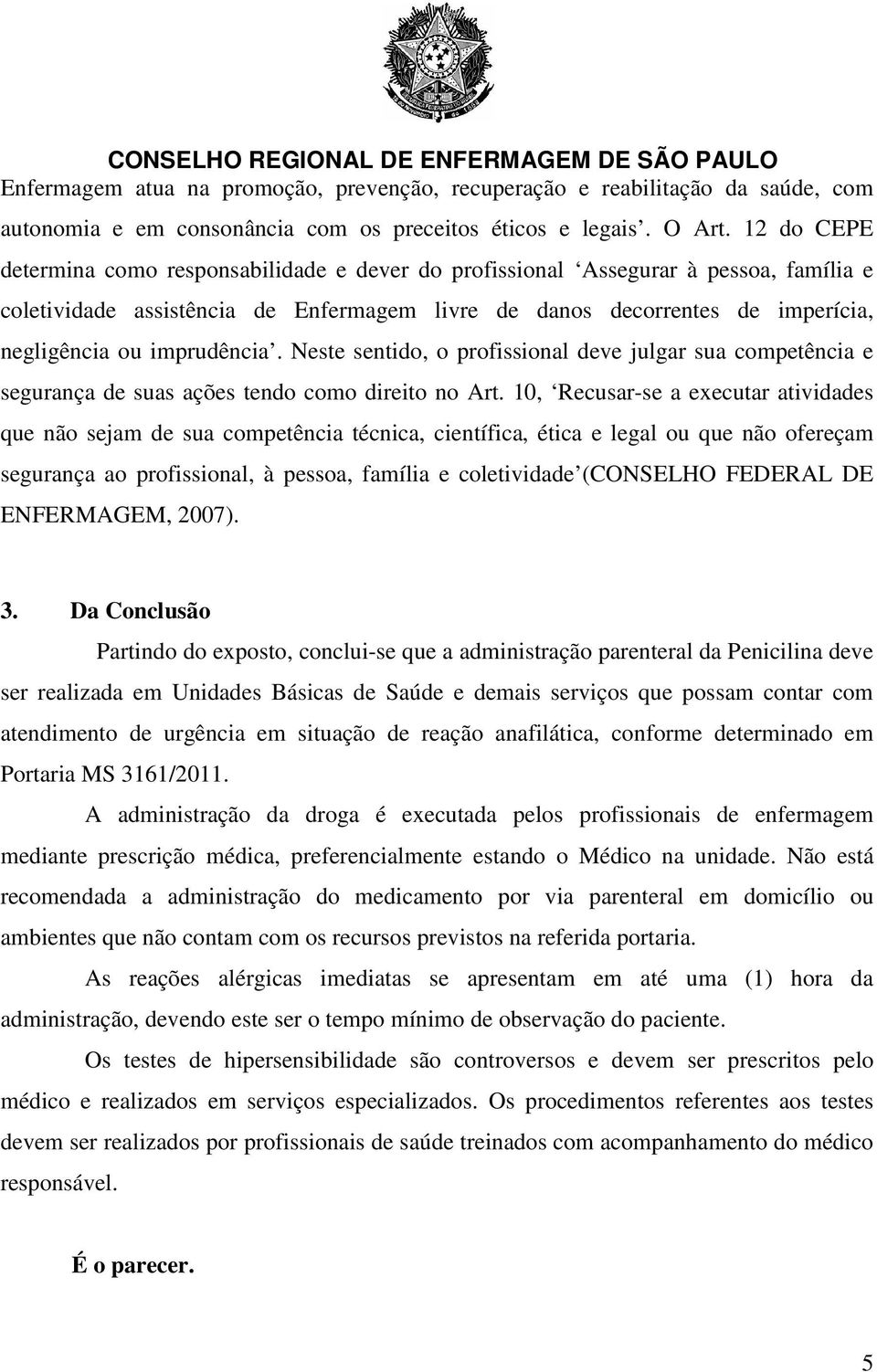 imprudência. Neste sentido, o profissional deve julgar sua competência e segurança de suas ações tendo como direito no Art.