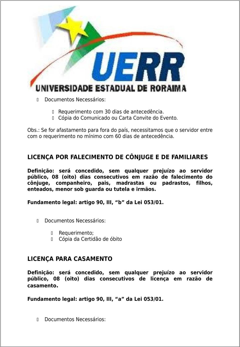 LICENÇA POR FALECIMENTO DE CÔNJUGE E DE FAMILIARES Definição: será concedido, sem qualquer prejuízo ao servidor público, 08 (oito) dias consecutivos em razão de falecimento do cônjuge, companheiro,