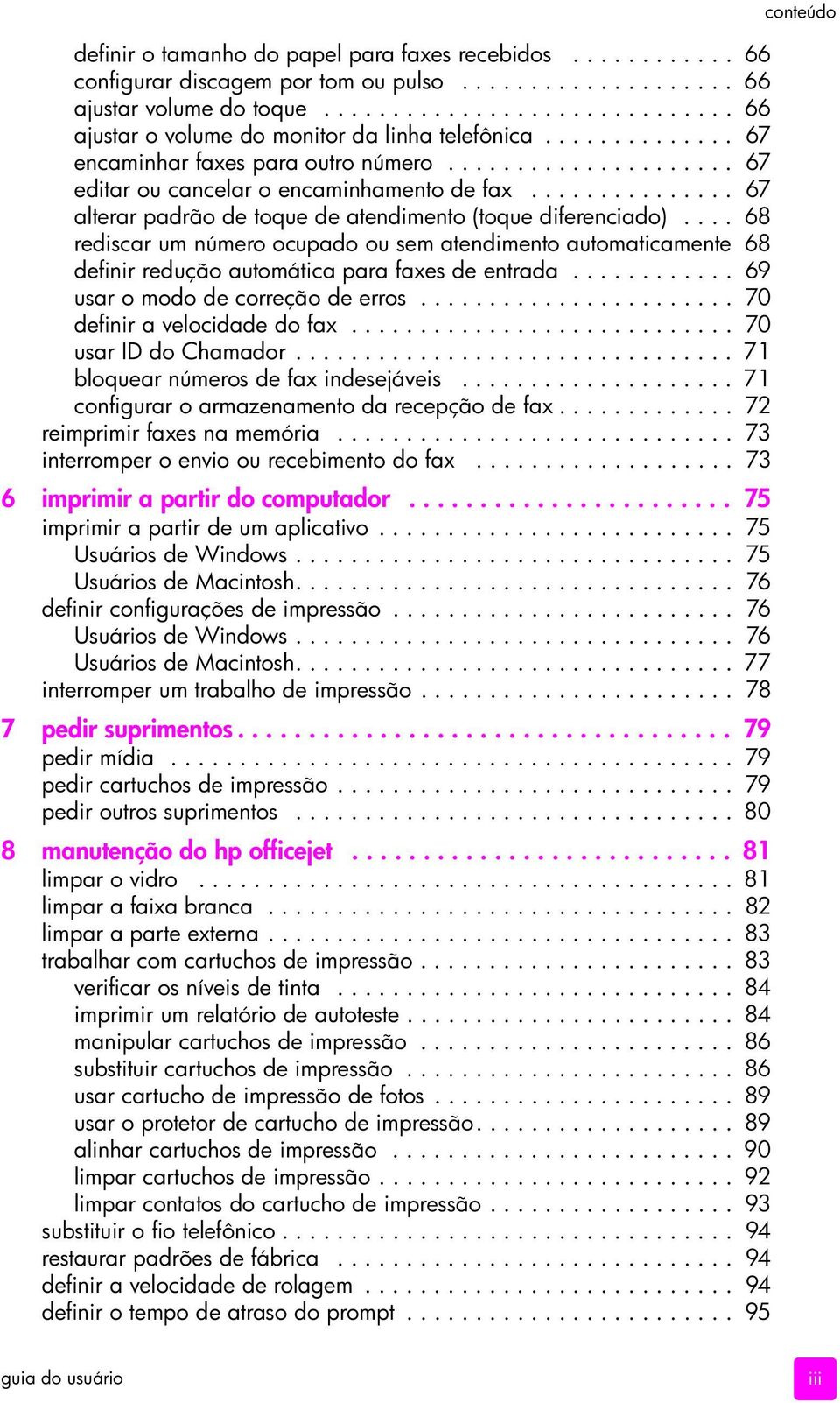 ... 68 rediscar um número ocupado ou sem atendimento automaticamente 68 definir redução automática para faxes de entrada............ 69 usar o modo de correção de erros.