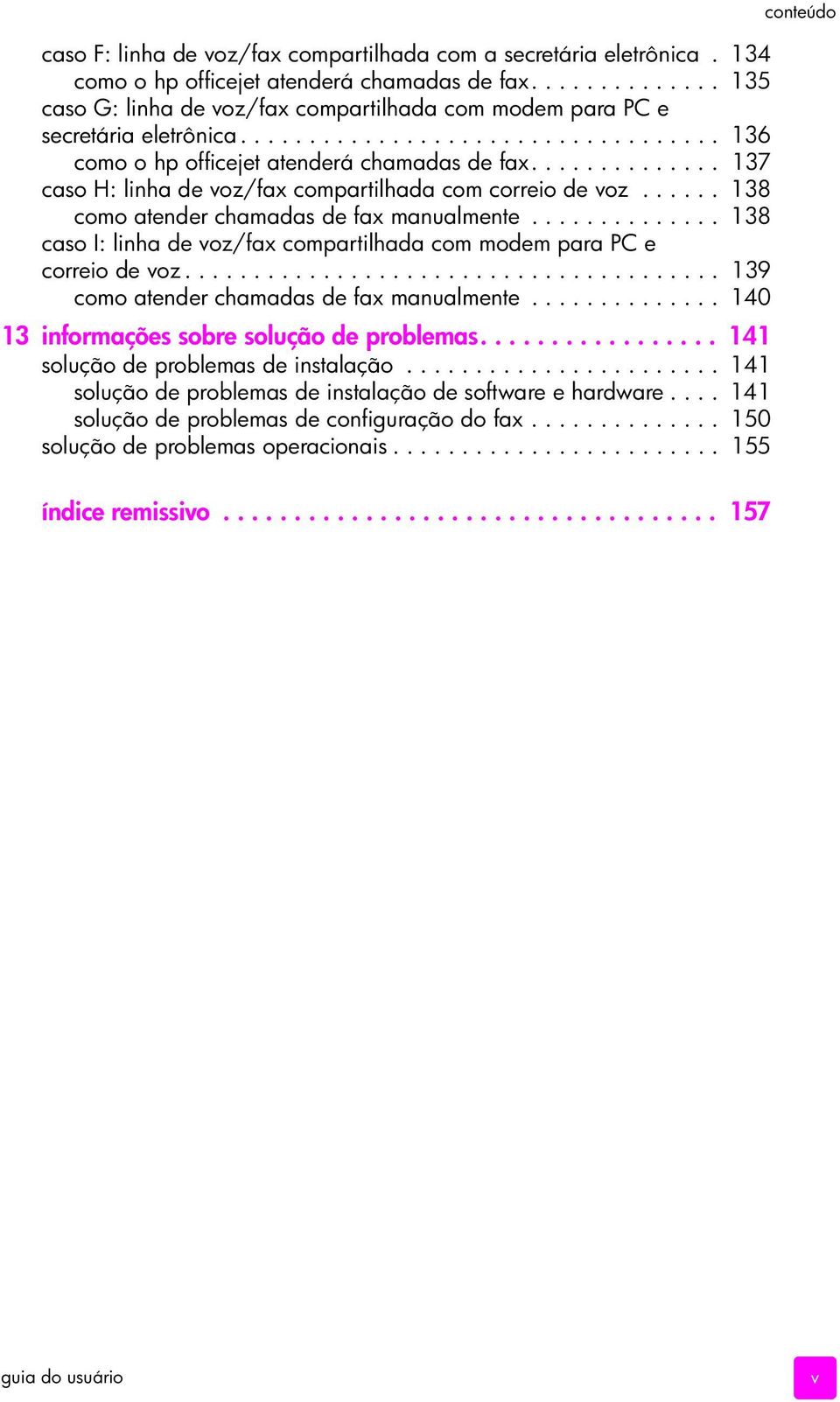 ............. 137 caso H: linha de voz/fax compartilhada com correio de voz...... 138 como atender chamadas de fax manualmente.