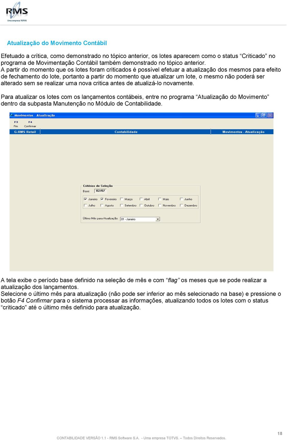 A partir do momento que os lotes foram criticados é possível efetuar a atualização dos mesmos para efeito de fechamento do lote, portanto a partir do momento que atualizar um lote, o mesmo não poderá