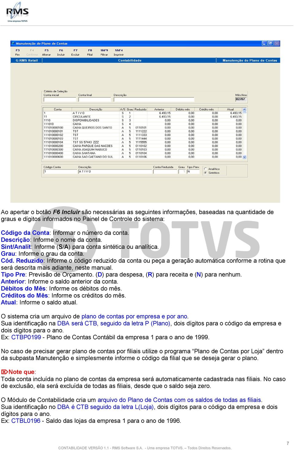 Reduzido: Informe o código reduzido da conta ou peça a geração automática conforme a rotina que será descrita mais adiante, neste manual. Tipo Pre: Previsão de Orçamento.