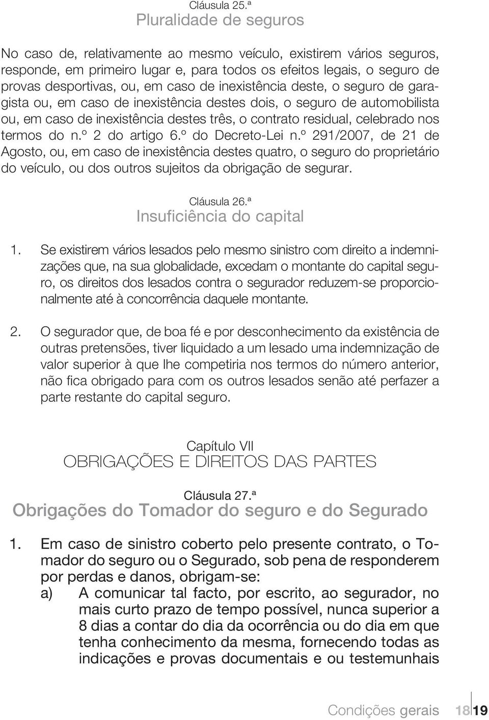 de inexistência deste, o seguro de garagista ou, em caso de inexistência destes dois, o seguro de automobilista ou, em caso de inexistência destes três, o contrato residual, celebrado nos termos do n.