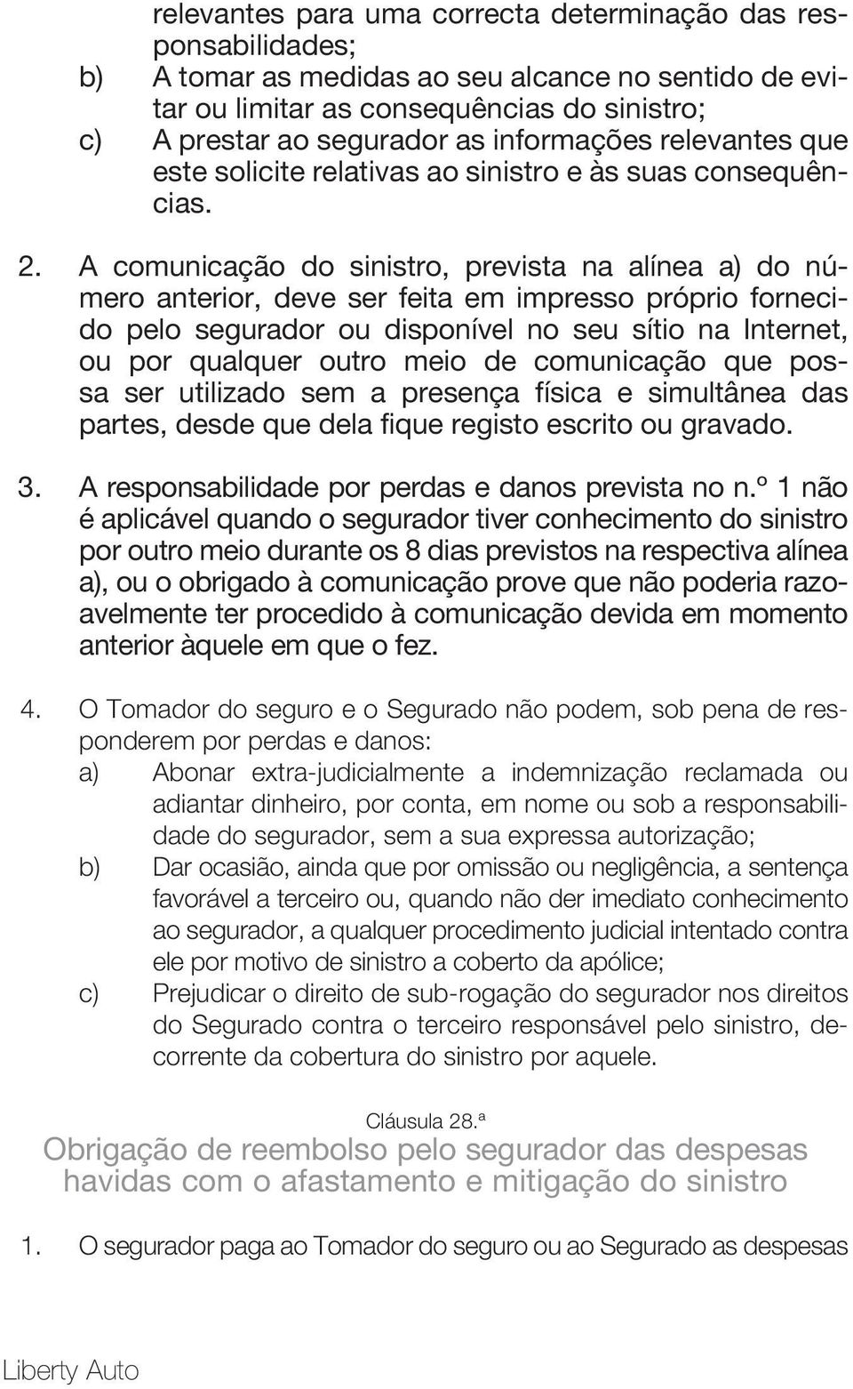 A comunicação do sinistro, prevista na alínea a) do número anterior, deve ser feita em impresso próprio fornecido pelo segurador ou disponível no seu sítio na Internet, ou por qualquer outro meio de