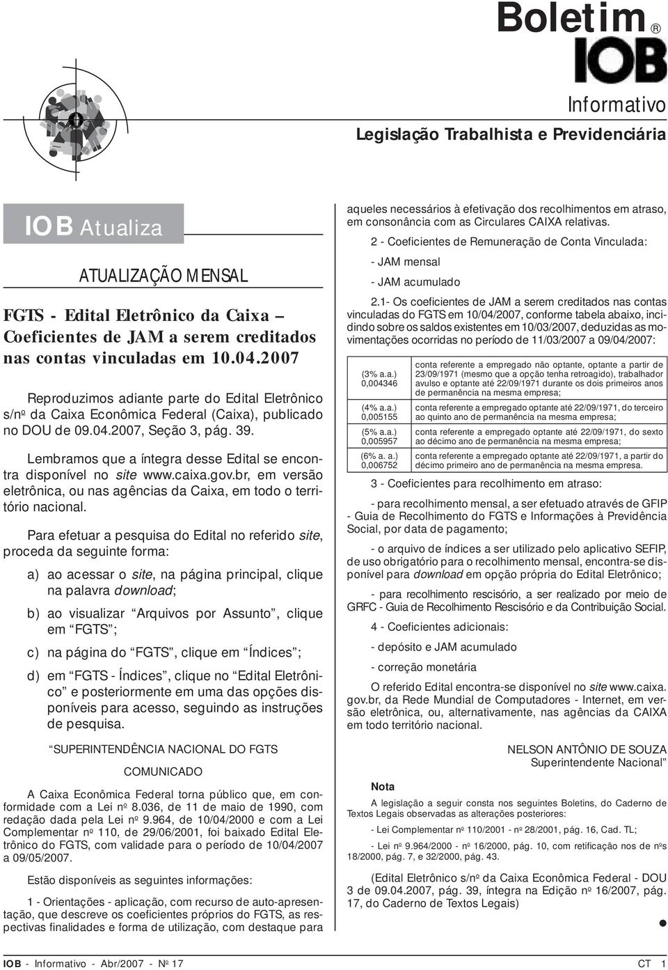 Lembramos que a íntegra desse Edital se encontra disponível no site www.caixa.gov.br, em versão eletrônica, ou nas agências da Caixa, em todo o território nacional.