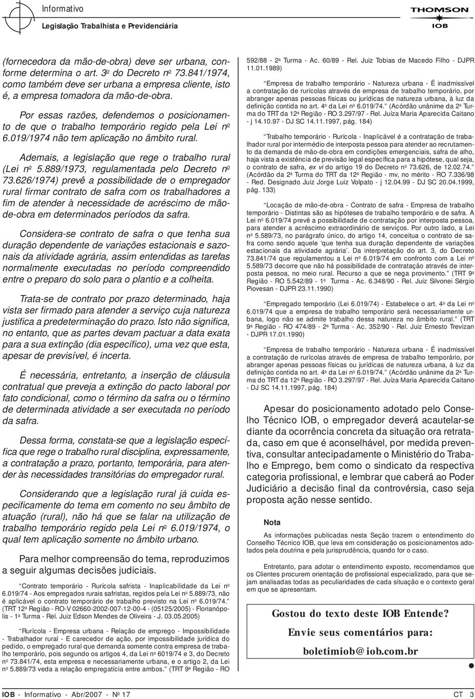 019/1974 não tem aplicação no âmbito rural. Ademais, a legislação que rege o trabalho rural (Lei n o 5.889/1973, regulamentada pelo Decreto n o 73.