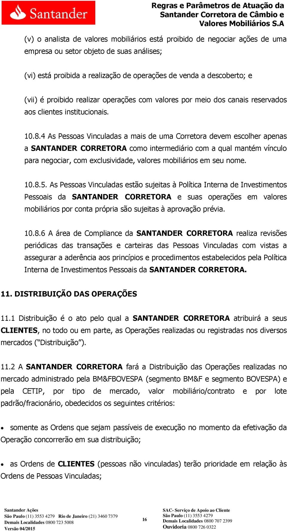 4 As Pessoas Vinculadas a mais de uma Corretora devem escolher apenas a SANTANDER CORRETORA como intermediário com a qual mantém vínculo para negociar, com exclusividade, valores mobiliários em seu