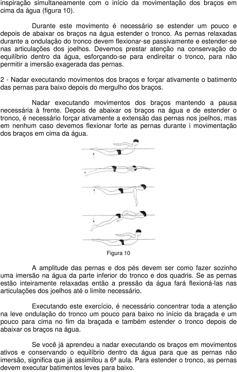 As pernas relaxadas durante a ondulação do tronco devem flexionar-se passivamente e estender-se nas articulações dos joelhos.