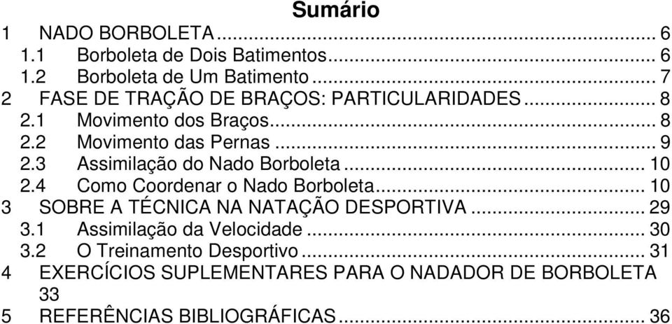 3 Assimilação do Nado Borboleta... 10 2.4 Como Coordenar o Nado Borboleta... 10 3 SOBRE A TÉCNICA NA NATAÇÃO DESPORTIVA... 29 3.