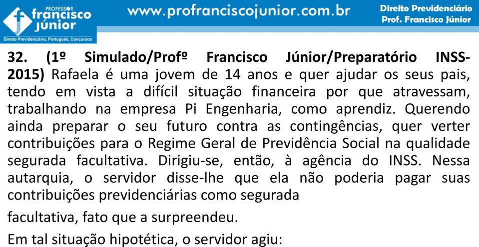 Querendo ainda preparar o seu futuro contra as contingências, quer verter contribuições para o Regime Geral de Previdência Social na qualidade segurada