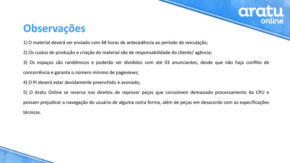 e garanta o número mínimo de pageviews; 4) O PI deverá estar devidamente preenchido e assinado; 5) O Aratu Online se reserva nos direitos de reprovar peças que