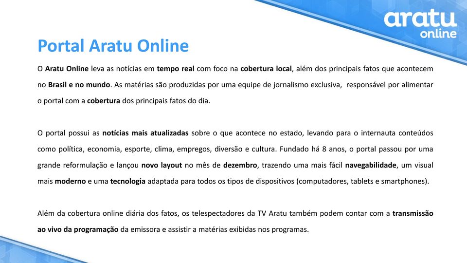 O portal possui as notícias mais atualizadas sobre o que acontece no estado, levando para o internauta conteúdos como política, economia, esporte, clima, empregos, diversão e cultura.