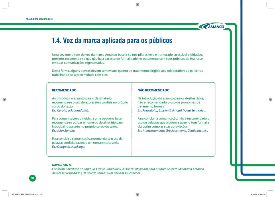 Desta forma, alguns pontos devem ser revistos quanto ao tratamento dirigido aos colaboradores e parceiros, trabalhando-se a proximidade com eles.