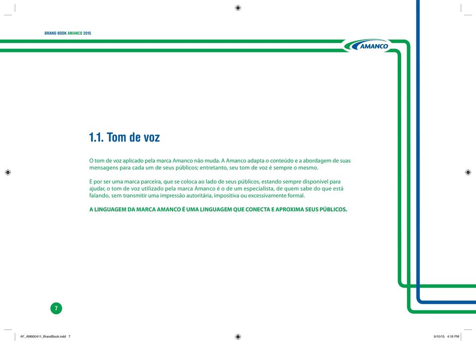 E por ser uma marca parceira, que se coloca ao lado de seus públicos, estando sempre disponível para ajudar, o tom de voz utilizado pela marca Amanco