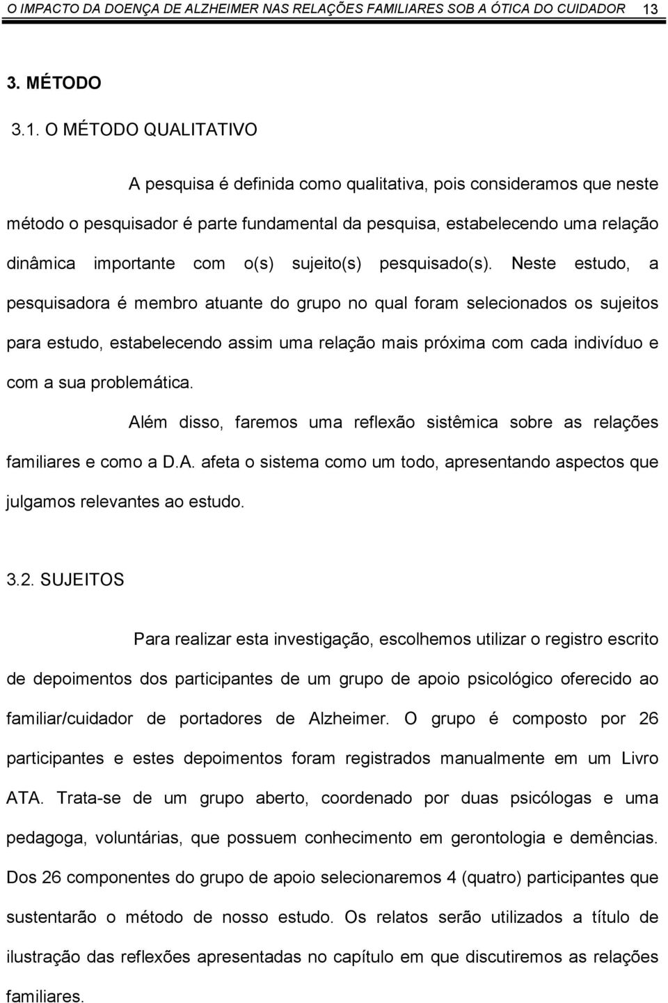 O MÉTODO QUALITATIVO A pesquisa é definida como qualitativa, pois consideramos que neste método o pesquisador é parte fundamental da pesquisa, estabelecendo uma relação dinâmica importante com o(s)