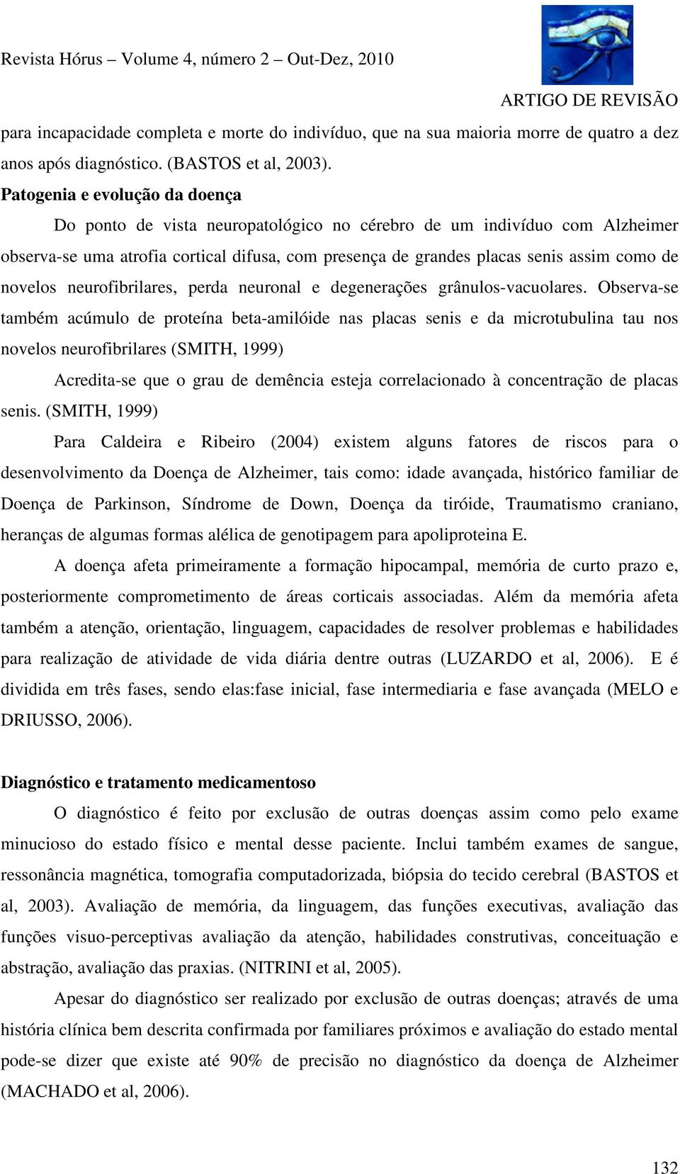 novelos neurofibrilares, perda neuronal e degenerações grânulos-vacuolares.