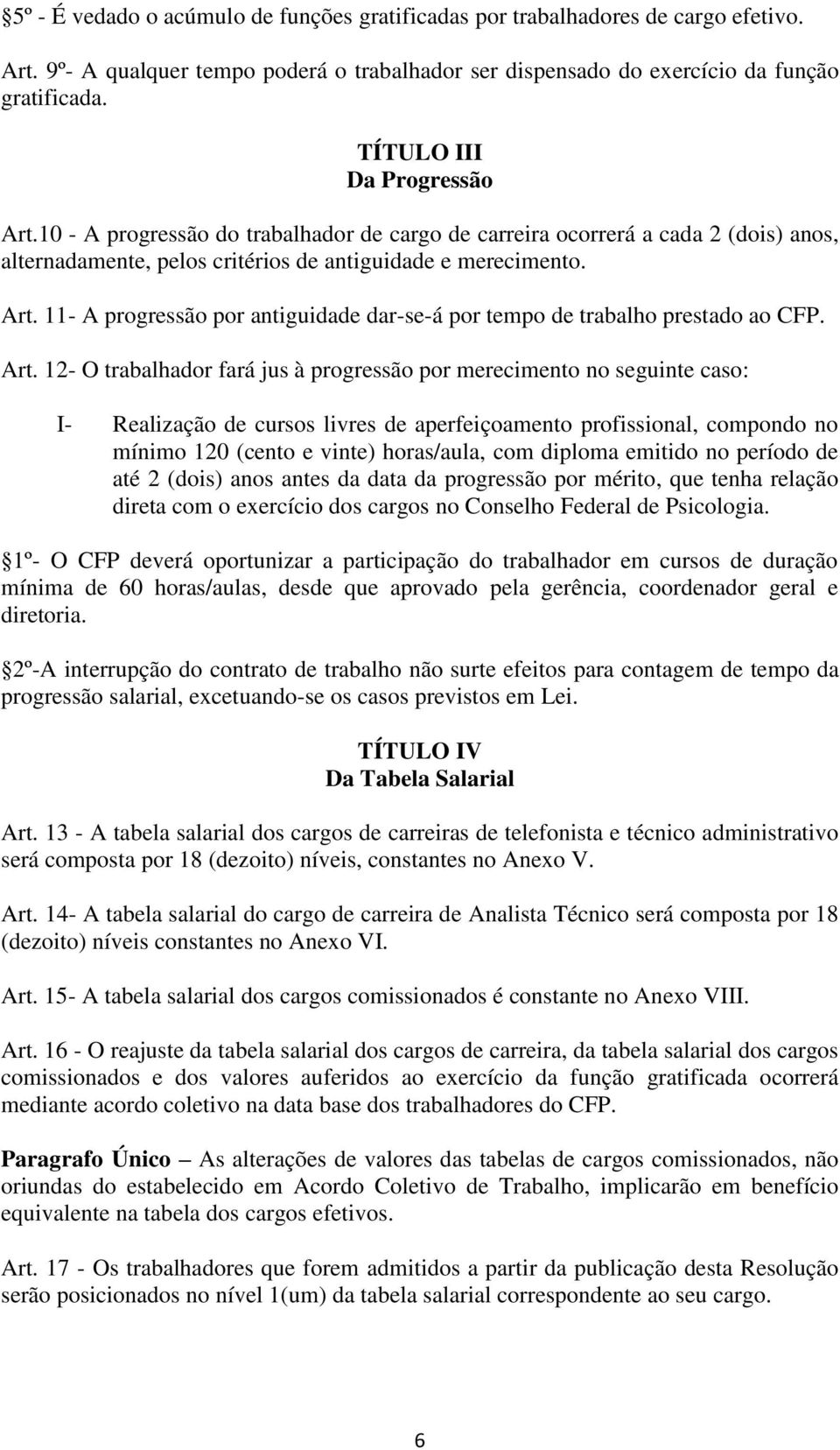 Art. 12- O trabalhador fará jus à progressão por merecimento no seguinte caso: I- Realização de cursos livres de aperfeiçoamento profissional, compondo no mínimo 120 (cento e vinte) horas/aula, com