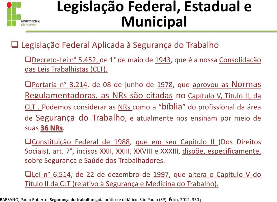 Podemos considerar as NRs como a bíblia do profissional da área de Segurança do Trabalho, e atualmente nos ensinam por meio de suas 36 NRs.