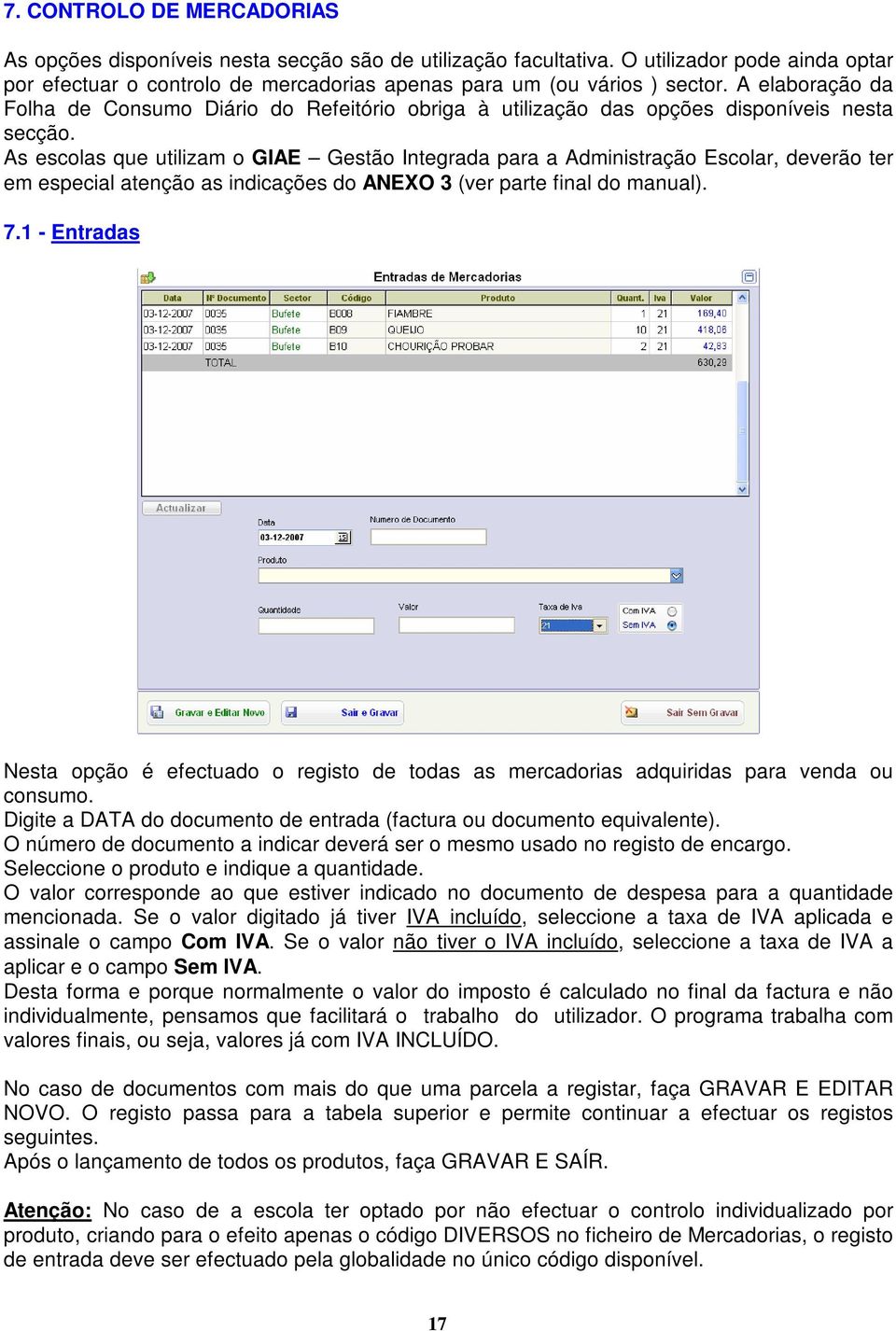 As escolas que utilizam o GIAE Gestão Integrada para a Administração Escolar, deverão ter em especial atenção as indicações do ANEXO 3 (ver parte final do manual). 7.