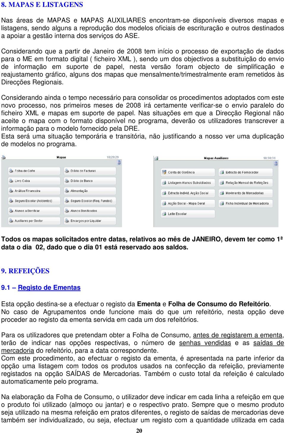 Considerando que a partir de Janeiro de 2008 tem início o processo de exportação de dados para o ME em formato digital ( ficheiro XML ), sendo um dos objectivos a substituição do envio de informação