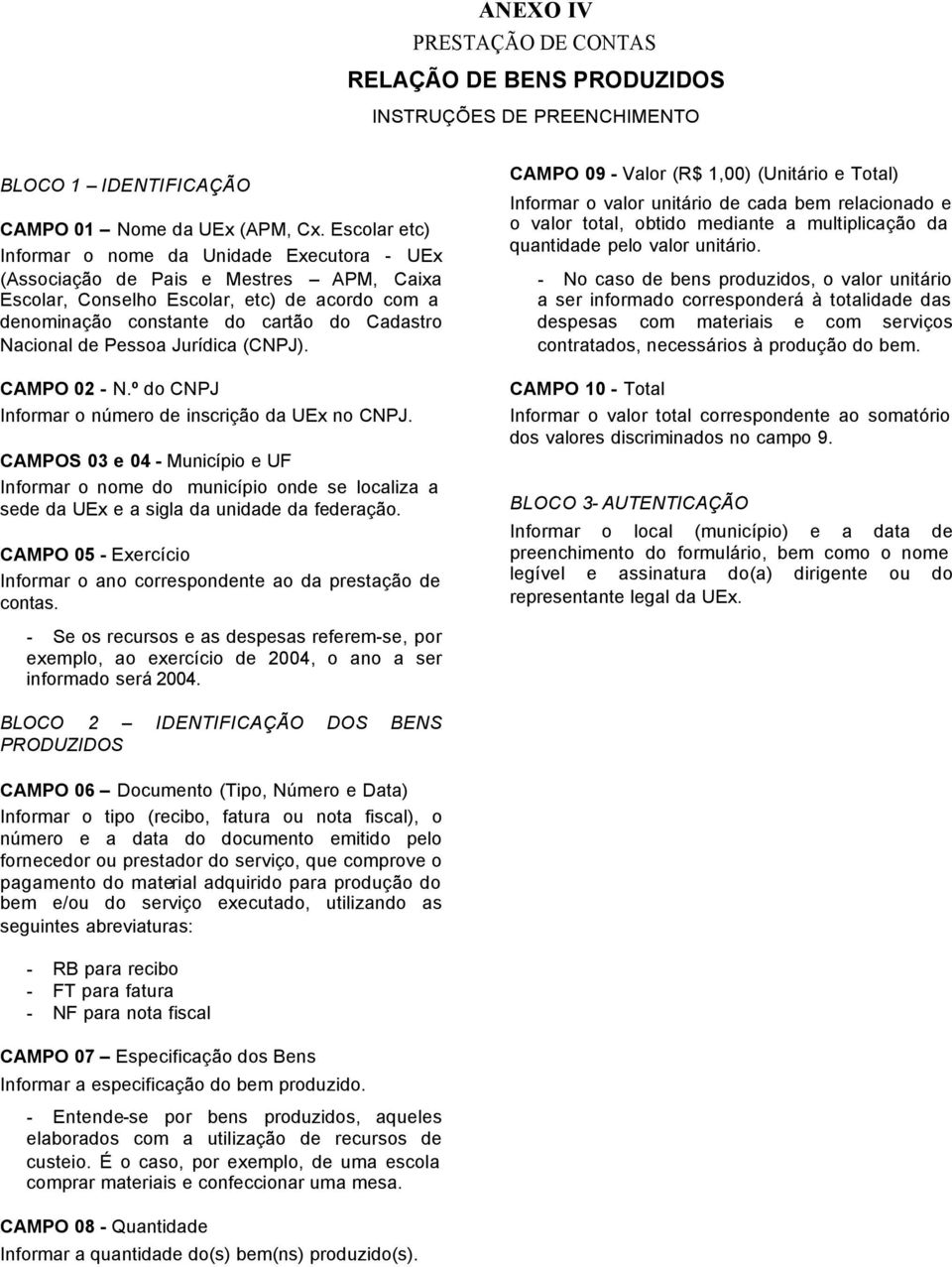 de Pessoa Jurídica (CNPJ). CAMPO 02 - N.º do CNPJ Informar o número de inscrição da UEx no CNPJ. sede da UEx e a sigla da unidade da federação. Informar o ano correspondente ao da prestação de contas.