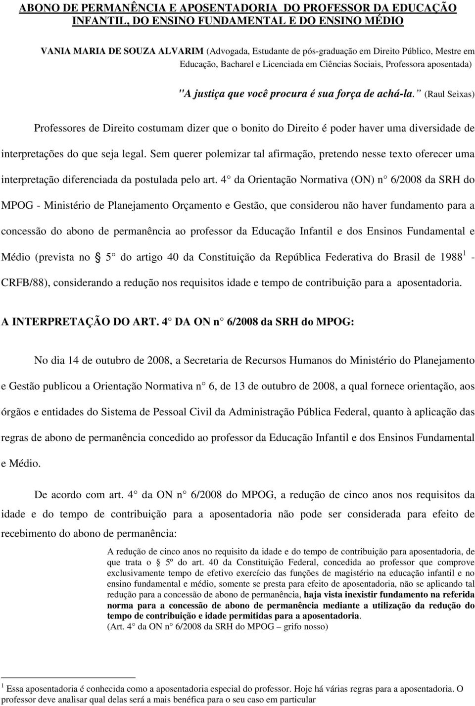 (Raul Seixas) Professores de Direito costumam dizer que o bonito do Direito é poder haver uma diversidade de interpretações do que seja legal.